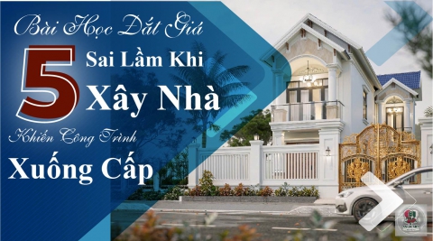 5 Sai Lầm Khi Xây Nhà Khiến Công Trình Xuống Cấp Nhanh Chóng