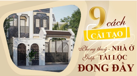 9 cách cải tạo phong thuỷ nhà ở giúp TÀI LỘC ĐONG ĐẦY
