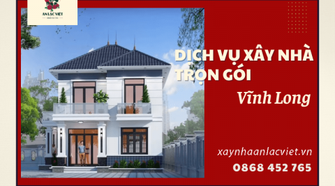 An Lạc Việt - Dịch vụ xây nhà trọn gói tại Vĩnh Long uy tín chất Lượng