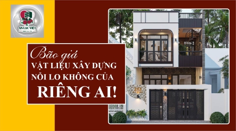 Bão Giá Vật Liệu Xây Dựng: Nỗi Lo Không Của Riêng Ai Khi Chuẩn Bị Xây Nhà