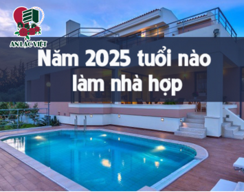 Tuổi hợp để xây nhà 2025 - An Lạc Việt